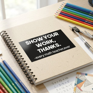Show Your Work Thanks Sarcastic Math Class Quote Sticker