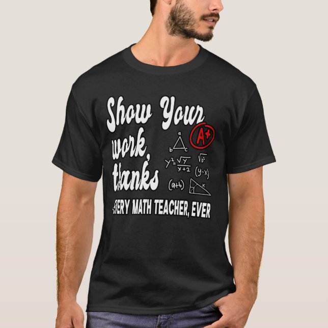 Show Your Workhanks Matheacher Classroom funny T-Shirt (Front)