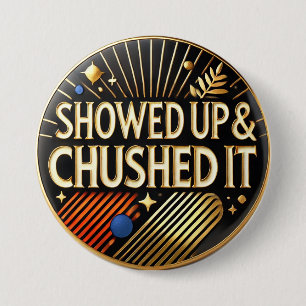 Showed Up and Crushed It Funny Button