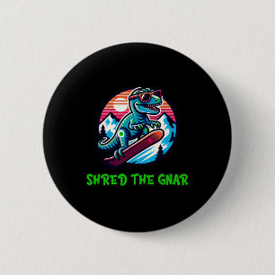 Shred The Gnar Funny Snowboarding Dinosaur T-rex W 2 Inch Round Button