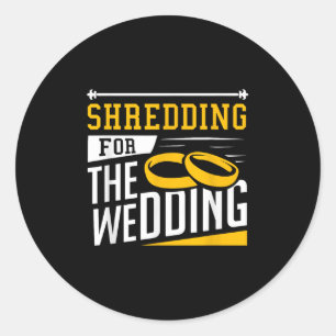Shredding For The Wedding Funny Quote Marriage Gym Classic Round Sticker