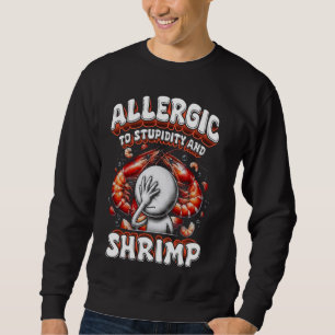 Shrimp Allergy Allergic To Stupidity And Shrimp Sweatshirt