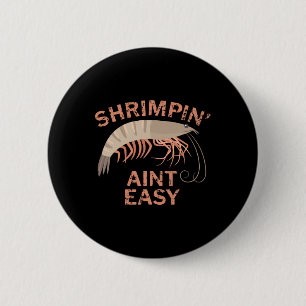 Shrimpin Aint Easy Funny Shrimp Fishing  2 Inch Round Button