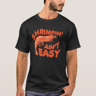 Shrimpin' Aint Easy Shrimp Food Fishing Shrimping  T-Shirt