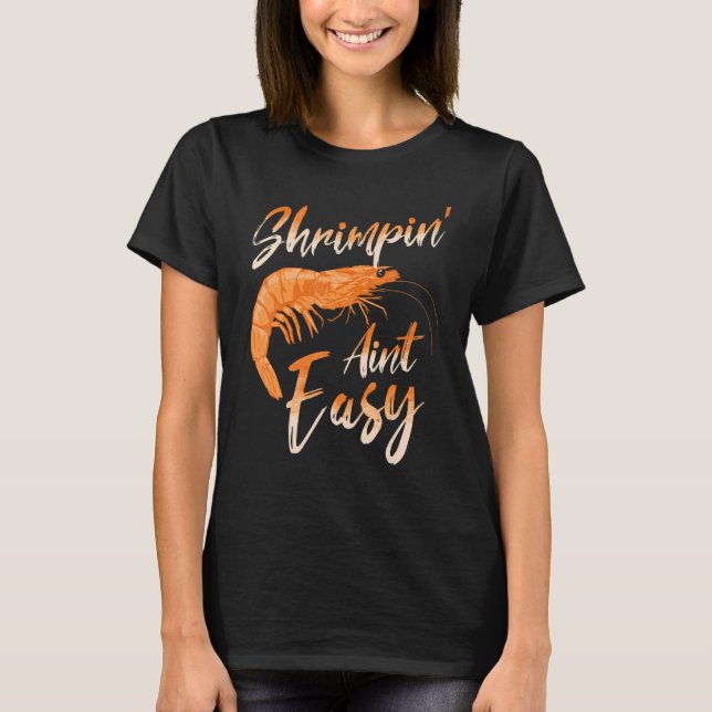 Shrimpin' Aint Easy Shrimp Food Fishing Shrimping  T-Shirt (Front)
