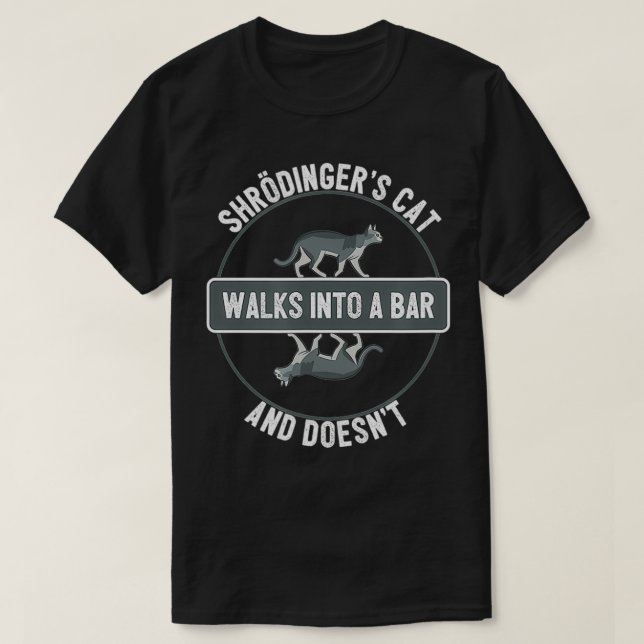Shrodingers Cat Walks Into A bar And Doesnt Funny  T-Shirt (Design Front)