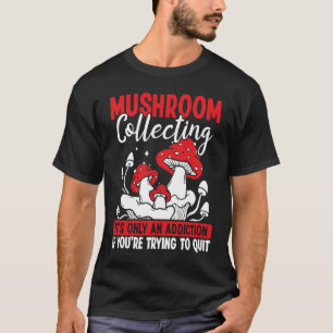 Shroom Collector its not an addiction Mushroom Col T-Shirt