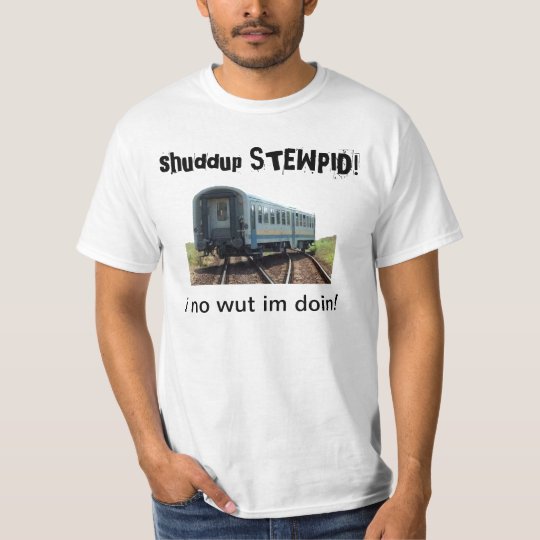 shuddup STEWPID! Derailed Train Tee Shirt
