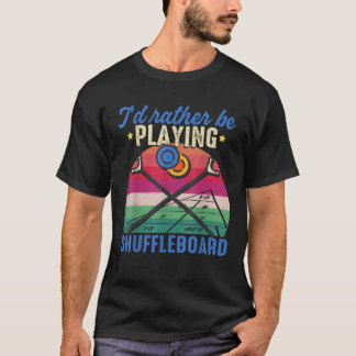 Shuffleboard I d Rather Be Playing Shuffleboard T-Shirt