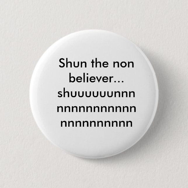 Shun the non believer...shuuuuuunnnnnnnnnnnnnnn... 2 inch round button (Front)
