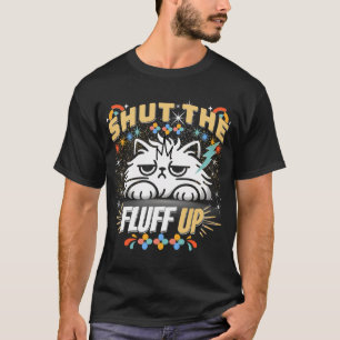 Shut The Fluff Up T-Shirt