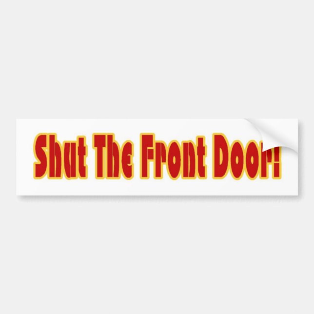 Shut The Front Door Bumper Sticker (Front)