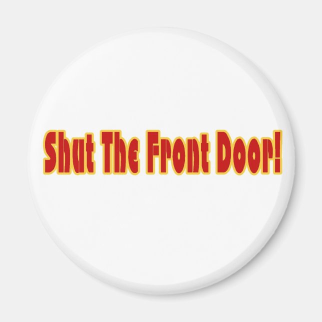 Shut The Front Door Magnet (Front)