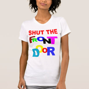 SHUT THE FRONT DOOR T-Shirt