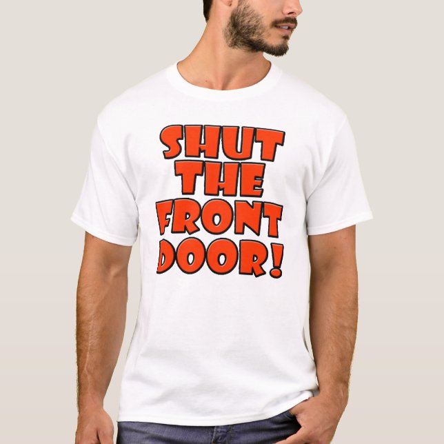 SHUT THE FRONT DOOR T-Shirt (Front)