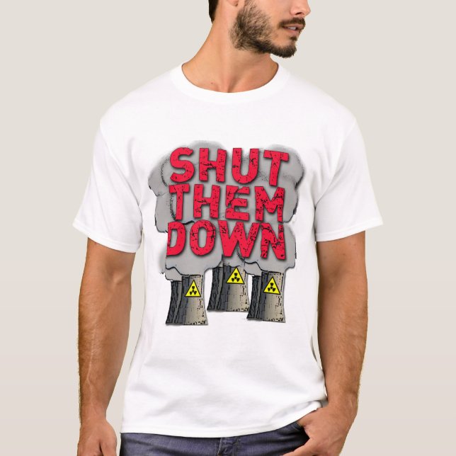 SHUT THEM DOWN Nuclear Power Plant Tshirt (Front)
