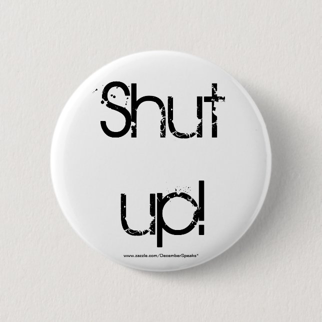 SHUT UP! 2 INCH ROUND BUTTON (Front)
