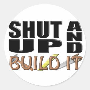 SHUT UP AND BUILD IT (Construction) Classic Round Sticker