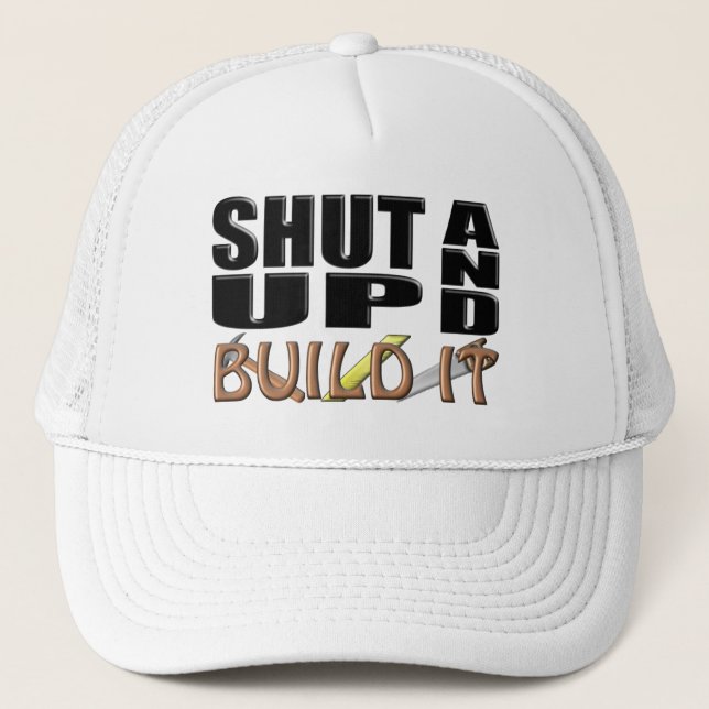 SHUT UP AND BUILD IT (Construction) Trucker Hat (Front)