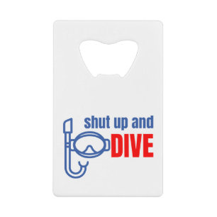 Shut up and dive credit card bottle opener