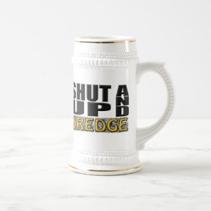 "SHUT UP AND DREDGE" (Dredger) Beer Stein