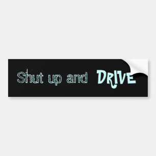 Shut up and drive bumper sticker