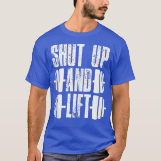 Shut Up And Lift Training Gym Workout Weightliftin T-Shirt