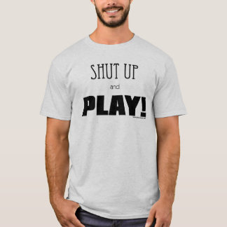 Shut Up and Play! T-Shirt