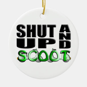 SHUT UP AND SCOOT CERAMIC ORNAMENT
