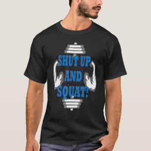 Shut up and squat  Bodybuilding and Workout 7 T-Shirt