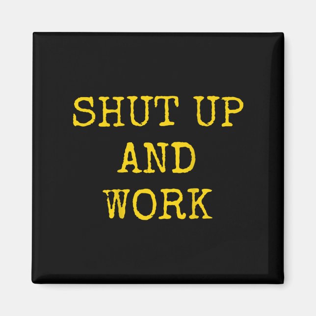 Shut Up And Work Funny Motivational Quote  Magnet (Front)
