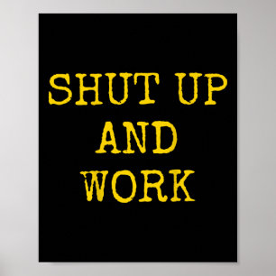Shut Up And Work Funny Motivational Quote  Poster
