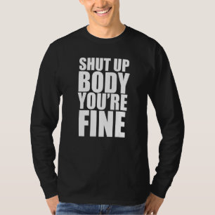 Shut Up Body Your Fine, Motivational Quote, Don't  T-Shirt