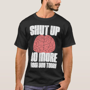 Shut Up Brain No More From You Today Sleepless Ins T-Shirt