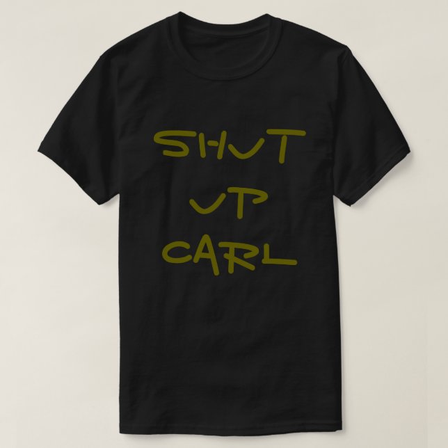 Shut Up Carl T-Shirt (Design Front)
