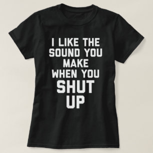 Shut Up Funny Quote T-Shirt