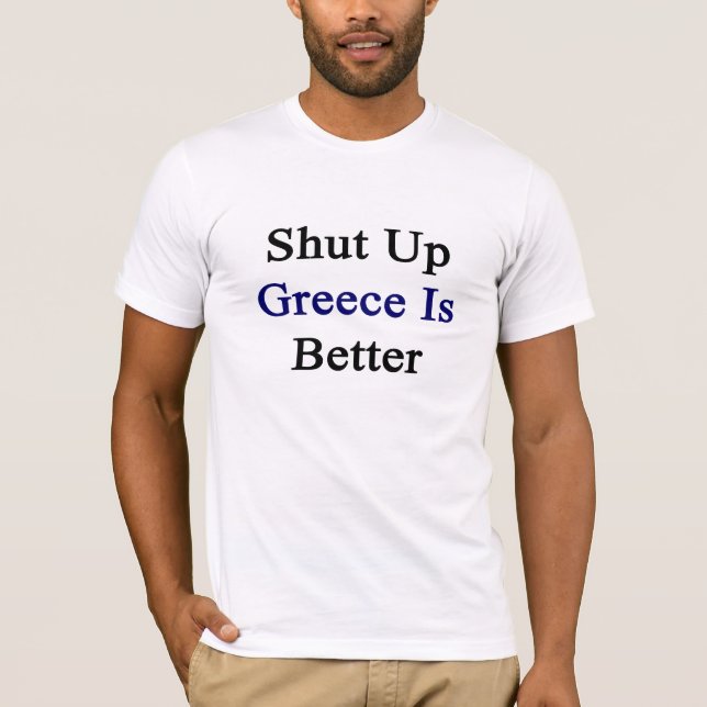 Shut Up Greece Is Better T-Shirt (Front)