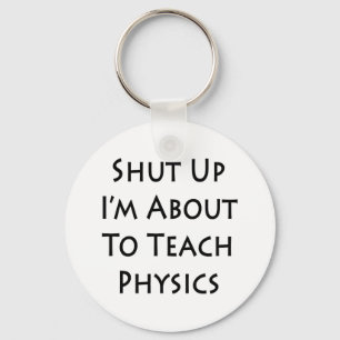 Shut Up I'm About To Teach Physics Keychain