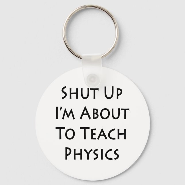 Shut Up I'm About To Teach Physics Keychain (Front)