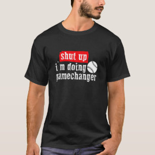 Shut Up I'm Doing Game Changer Baseball Sport T-Shirt
