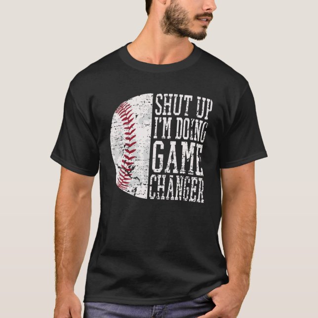 Shut Up I'm Doing Game Changer Funny Baseball Dad T-Shirt (Front)