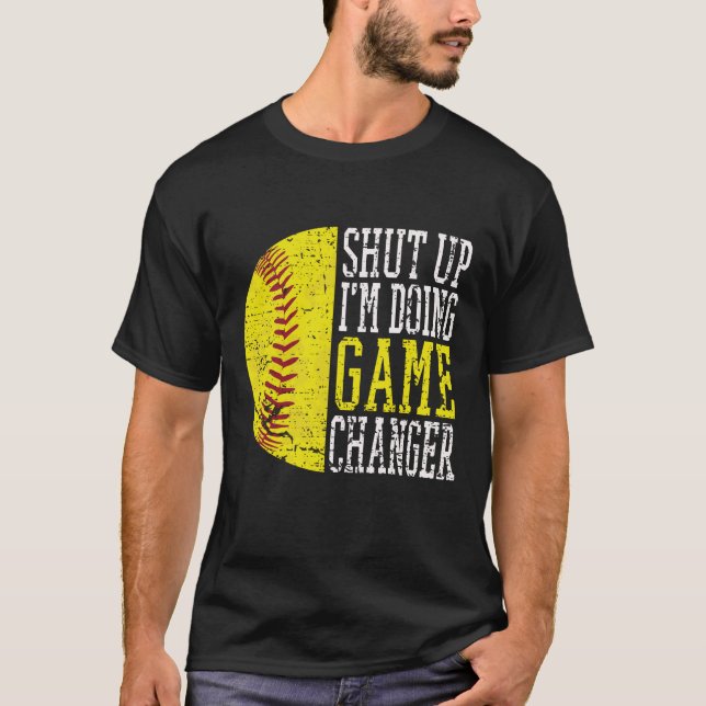 shut up I'm doing game changer Funny baseball T-Shirt (Front)