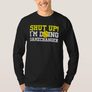 shut up Im doing game changer Softball T-Shirt