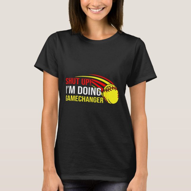 Shut Up I'm Doing Game Changer Softll Coach Father T-Shirt (Front)
