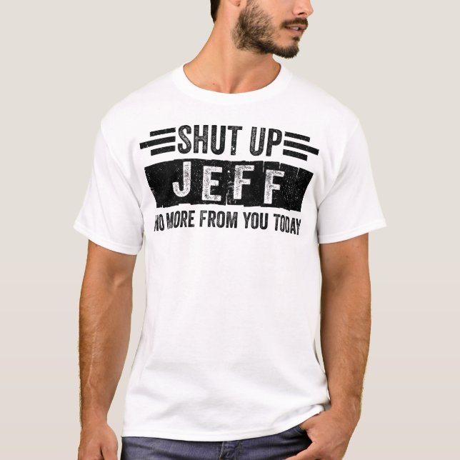 Shut Up Jeff No More from You Funny Personalized T-Shirt (Front)
