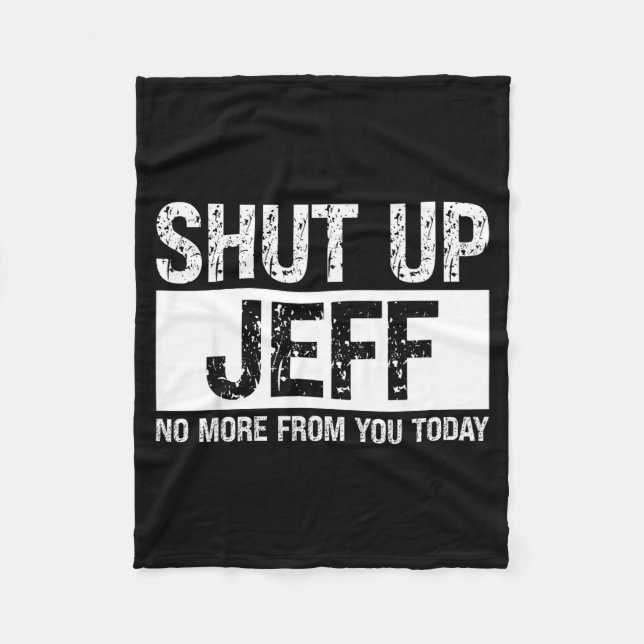 Shut Up Jeff No More From You Today Funny Name Quo Fleece Blanket (Front)