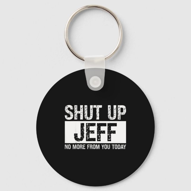 Shut Up Jeff No More From You Today Funny Name Quo Keychain (Front)