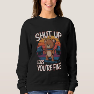 Shut Up Legs You're Fine Funny Teddy Bear Lifting Sweatshirt