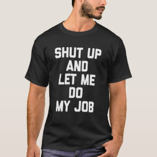 Shut Up & Let Me Do My Job Saying Humour Office T-Shirt