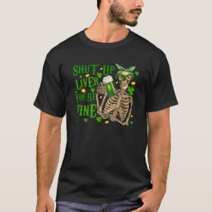 Shut Up Liver Skeleton Green Beer St Patricks Day T-Shirt